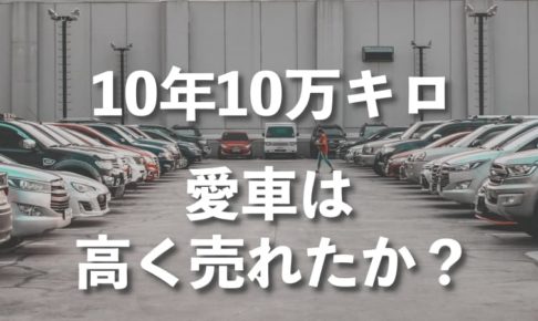 10年落ち10万キロの愛車を売ったら買取価格が20万円まで上がった話