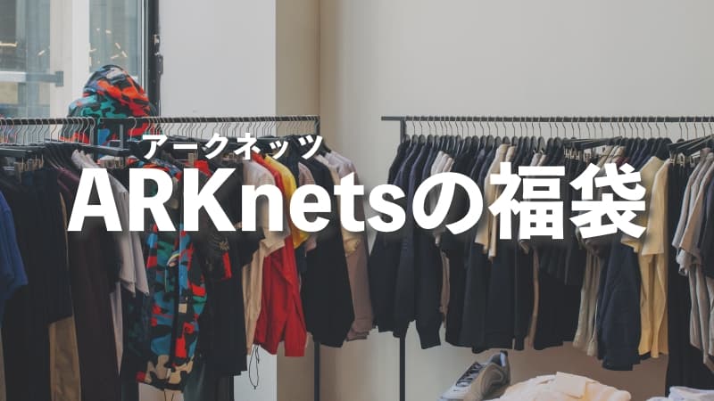 ARKnets（アークネッツ）の福袋の中身