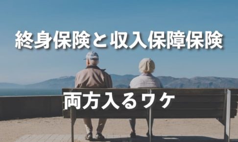 死亡保障足りてる？終身保険と収入保障保険の両方に入るたった1つの理由