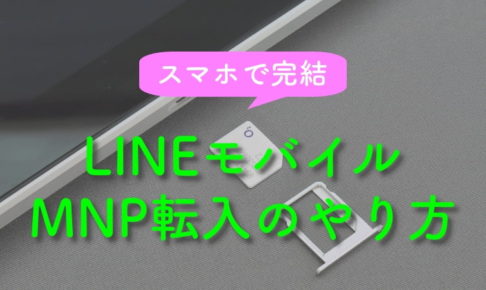 スマホで完結！LINEモバイルへMNP転入するやり方 全手順を画像付きで解説