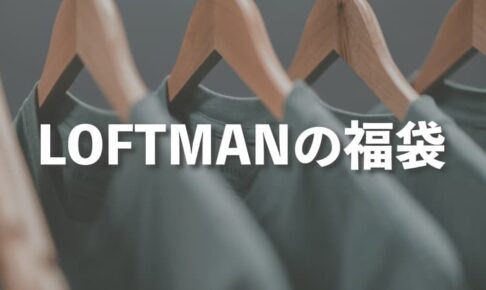 LOFTMAN（ロフトマン）の福袋の中身をレビュー